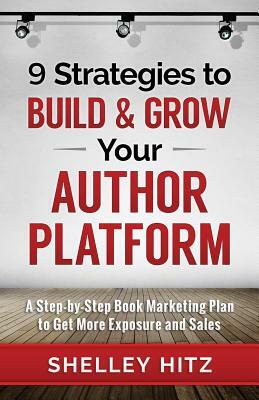 9 Strategies to BUILD and GROW Your Author Platform: A Step-by-Step Book Marketing Plan to Get More Exposure and Sales by Shelley Hitz