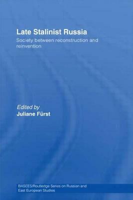 Late Stalinist Russia: Society Between Reconstruction and Reinvention by Juliane Fürst