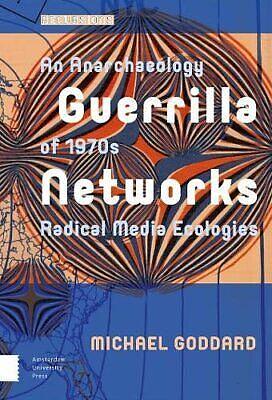Guerrilla Networks: An Anarchaeology of 1970s Radical Media Ecologies by Michael Goddard