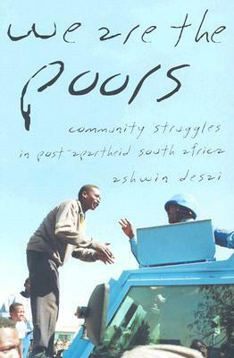 We Are the Poors: Community Struggles in Post-Apartheid South Africa by Ashwin Desai