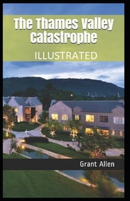 The Thames Valley Catastrophe Illustrated by Grant Allen