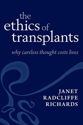 The Ethics of Transplants: Why Careless Thought Costs Lives by Janet Radcliffe Richards
