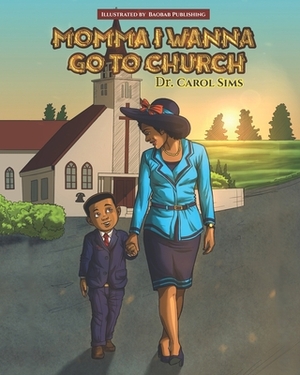 Momma I Wanna Go To Church by Carol A. Sims