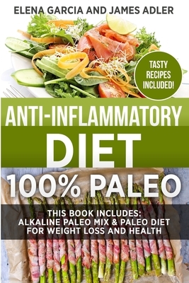 Anti-Inflammatory Diet: 100% Paleo: Alkaline Paleo Mix & Paleo Diet for Weight Loss and Health by Elena Garcia