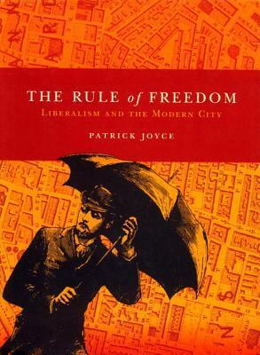 The Rule of Freedom: Liberalism and the Modern City by Patrick Joyce