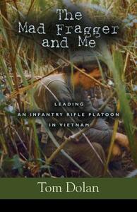 The Mad Fragger and Me: Leading an Infantry Rifle Platoon in Vietnam - SECOND EDITION by Thomas Dolan