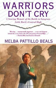 Warriors Don't Cry: A Searing Memoir of the Battle to Integrate Little Rock's Central High by Melba Pattillo Beals