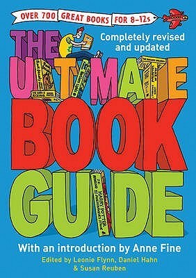 The Ultimate Book Guide: Over 600 Great Books For 8 12s (Ultimate Book Guides) by Anne Fine, Susan Reuben, Leonie Flynn, Daniel Hahn