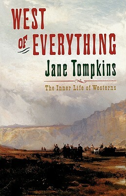 West of Everything: The Inner Life of Westerns by Jane Tompkins