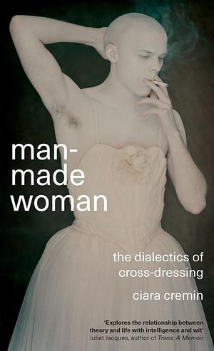 Man-made Woman: The Dialectics of Cross-dressing by Ciara Cremin