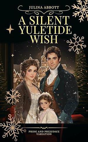 A Silent Yuletide Wish: A Pride and Prejudice Variation by Juliana Abbott, Juliana Abbott