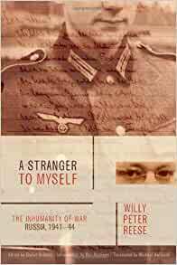 A Stranger to Myself: The Inhumanity of War: Russia, 1941-1944 by Willy Peter Reese