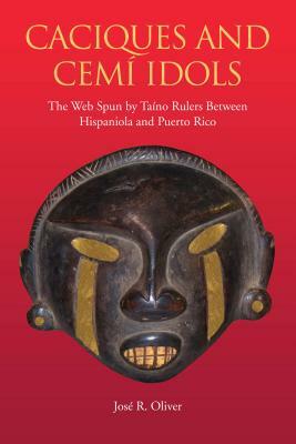 Caciques and Cemi Idols: The Web Spun by Taino Rulers Between Hispaniola and Puerto Rico by José R. Oliver