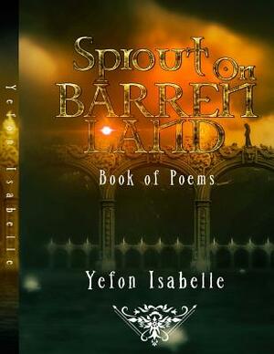 Sprout On Barren Land: A collection of poems by Yefon Isabelle