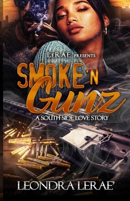 Smoke 'N Gunz: A South Side Love Story by Leondra Lerae