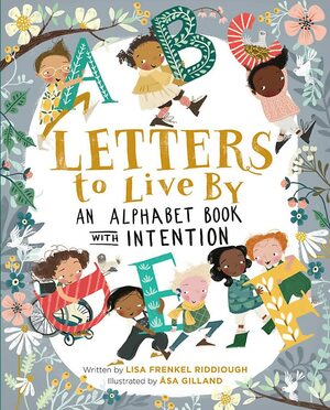 Letters to Live By: An Alphabet Book with Intention by Lisa Frenkel Riddiough, Asa Gilland