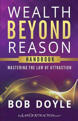 Wealth Beyond Reason: Mastering The Law Of Attraction by Bob Doyle