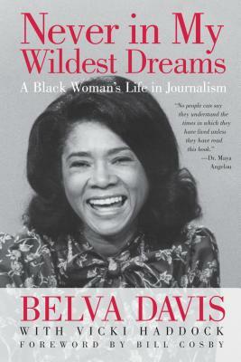 Never in My Wildest Dreams: A Black Woman's Life in Journalism by Belva Davis, Vicki Haddock