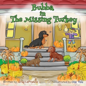 Bubba in The Missing Turkey: Join Bubba and his dachshund and bird friends on this Thanksgiving mystery adventure. Follow the clues in this fun boo by Olsi Tola, Greg Lefrancis