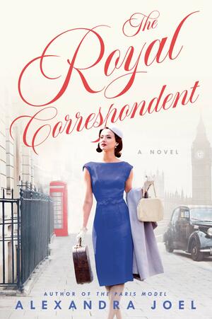 The Royal Correspondent: A Novel by Alexandra Joel