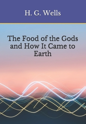 The Food of the Gods and How It Came to Earth by H.G. Wells