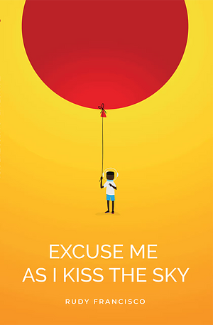 Excuse Me as I Kiss the Sky by Rudy Francisco