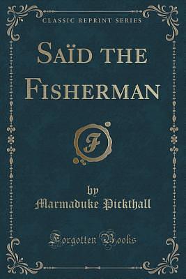 Said the Fisherman by Muhammad Marmaduke Pickthall, Muhammad Marmaduke Pickthall