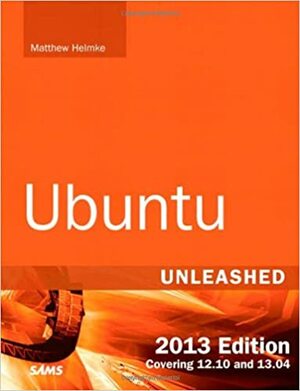 Ubuntu Unleashed 2013 Edition: Covering 12.10 and 13.04 by Matthew Helmke