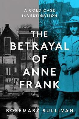 The Betrayal of Anne Frank: A Cold Case Investigation by Rosemary Sullivan