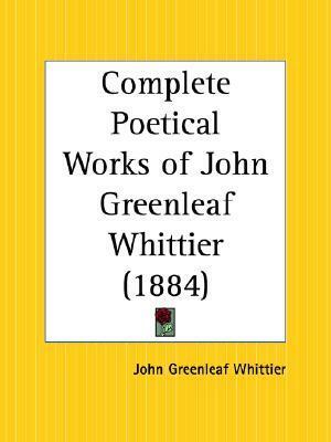 Complete Poetical Works of John Greenleaf Whittier by John Greenleaf Whittier