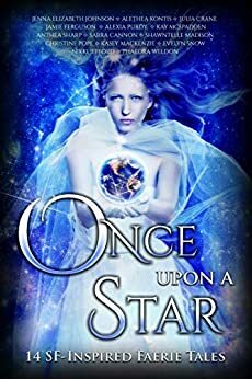 Once Upon A Star by Alethea Kontis, Phaedra Weldon, Christine Pope, Anthea Sharp, Jamie Ferguson, Jenna Elizabeth Johnson, Jenna Elizabeth Johnson, Julia Crane, Shawntelle Madison, Evelyn Snow, Nikki Jefford, Alexia Purdy, Kay McSpadden, Kasey MacKenzie, Sarra Cannon