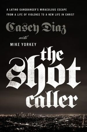 The Shot Caller: A Latino Gangbanger's Miraculous Escape from a Life of Violence to a New Life in Christ by Nicky Cruz, Casey Diaz, Mike Yorkey