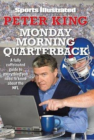 Sports Illustrated Monday Morning Quarterback: A Fully Caffeinated Guide to Everything You Need to Know About the NFL by Peter King, Peter King