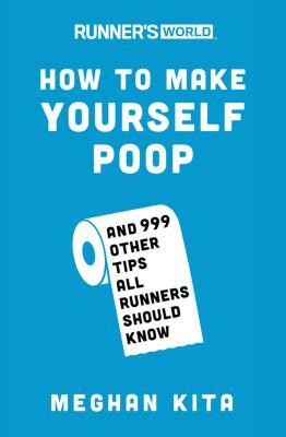 Runner's World How to Make Yourself Poop: And 999 Other Tips All Runners Should Know by Meghan Kita, Editors of Runner's World Maga