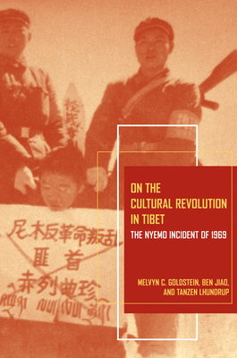 On the Cultural Revolution in Tibet: The Nyemo Incident of 1969 by Tanzen Lhundrup, Melvyn C. Goldstein, Ben Jiao