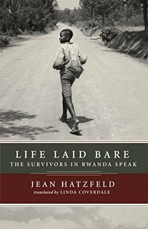 Life Laid Bare: The Survivors in Rwanda Speak by Jean Hatzfeld