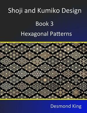 Shoji and Kumiko Design: Book 3 Hexagonal Patterns by Desmond King