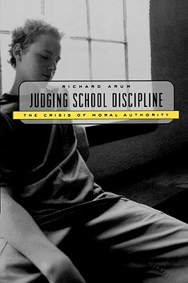Judging School Discipline: The Crisis of Moral Authority by Richard Arum