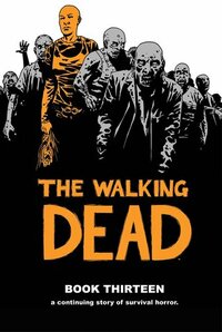 The Walking Dead, Book Thirteen by Stefano Gaudiano, Robert Kirkman, Charlie Adlard