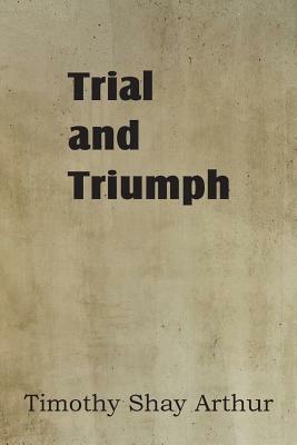 Trial and Triumph by T. S. Arthur