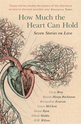 How Much the Heart Can Hold: Seven Stories on Love by D. W. Wilson, Bernardine Evaristo, Carys Bray