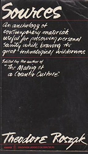 Sources; An Anthology Of Contemporary Materials Useful For Preserving Personal Sanity While Braving The Great Technological Wilderness by Theodore Roszak