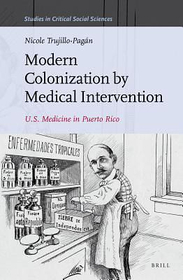 Modern Colonization by Medical Intervention: U.S. Medicine in Puerto Rico by Nicole Trujillo-Pagan