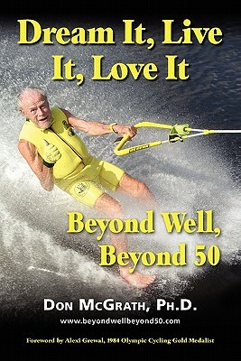 Dream It, Live It, Love It: Beyond Well, Beyond 50 by Don McGrath