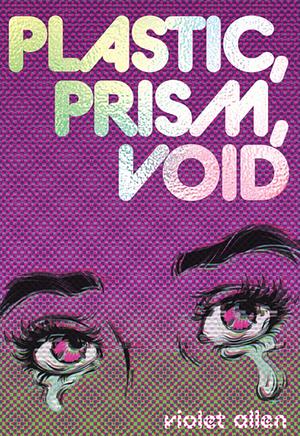 Plastic, Prism, Void by Violet Allen