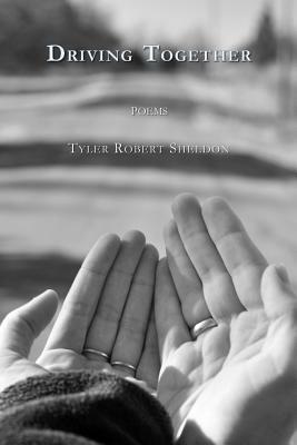 Driving Together: poems by Tyler Robert Sheldon
