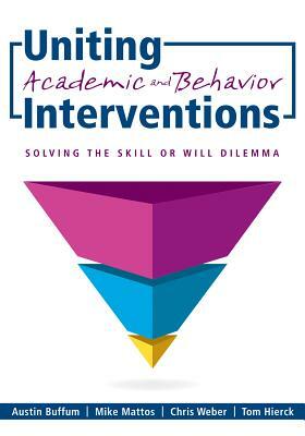 Uniting Academic and Behavior Interventions: Soving the Skill or Will Dilemma by Austin Buffum, Mike Mattos