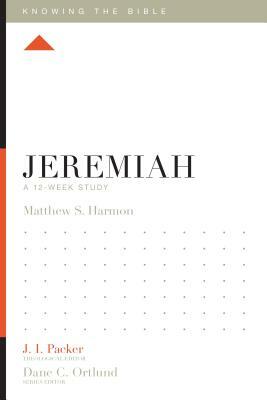 Jeremiah: A 12-Week Study by Matthew S. Harmon