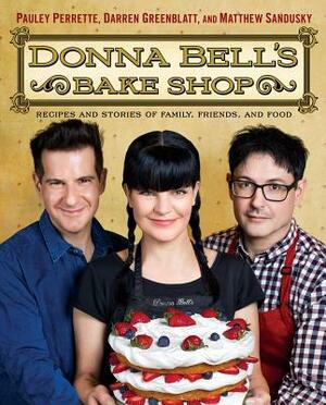 Donna Bell's Bake Shop: Recipes and Stories of Family, Friends, and Food by Darren Greenblatt, Pauley Perrette, Matthew Sandusky