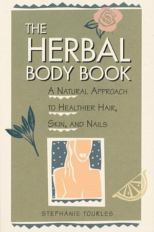 The Herbal Body Book: A Natural Approach to Healthier Hair, Skin, and Nails by Stephanie Tourles